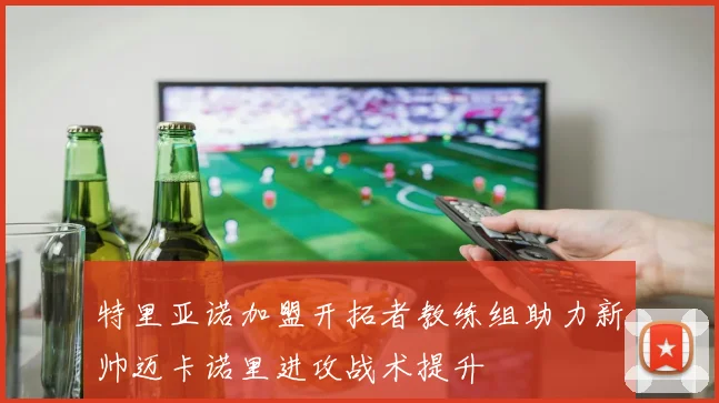 特里亚诺加盟开拓者教练组助力新帅迈卡诺里进攻战术提升