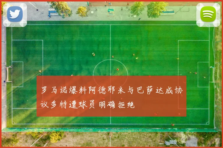 罗马诺爆料阿德耶米与巴萨达成协议多特遭球员明确拒绝